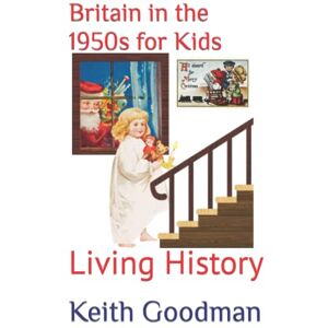 Goodman, Keith Britain in the 1950s for Kids: Living History Goodman, Keith Britain in the 1950s for Kids: Living History
