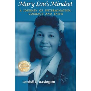 Washington, Michelle L Mary Lou's Mindset: A Journey of Determination, Courage and Faith Washington, Michelle L Mary Lou's Mindset: A Journey of Determination, Courage and Faith