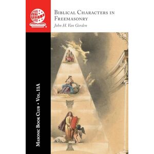 Van Gorden, John H The Masonic Book Club, Vol. 11A: Biblical Characters in Freemasonry Van Gorden, John H The Masonic Book Club, Vol. 11A: Biblical Characters in Freemasonry