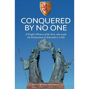 McLennan, Mr Neil Douglas Roderick Conquered By No One: A People's History of the Scots who made the Declaration of Arbroath in 1320 McLennan, Mr Neil Douglas Roderick Conquered By No One: A People's History of the Scots who made the Declaration of Arbroath in 1320