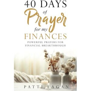 Fagan, Patti 40 Days of Prayer for my Finances: Powerful Prayers for Financial Breakthrough Fagan, Patti 40 Days of Prayer for my Finances: Powerful Prayers for Financial Breakthrough