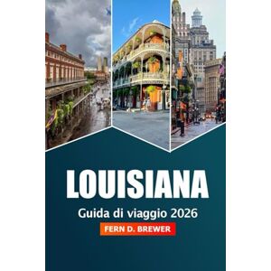 Brewer, Fern D. Louisiana Guida di Viaggio 2026: Esplora le gemme nascoste di New Orleans, i monumenti culinari e storici e la vibrante cultura per un'avventura americana Brewer, Fern D. Louisiana Guida di Viaggio 2026: Esplora le gemme nascoste di New Orleans, i monumenti culinari e storici e la vibrante cultura per un'avventura americana