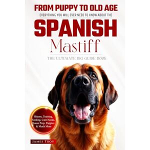 Troy, James The Ultimate Spanish Mastiff Big Guide: Everything You Will Ever Need To Know About The Spanish Mastiff Book Troy, James The Ultimate Spanish Mastiff Big Guide: Everything You Will Ever Need To Know About The Spanish Mastiff Book
