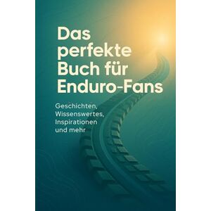 Möller, Matteo Das perfekte Buch für Enduro-Fans: Geschichten, Wissenswertes, Inspirationen und mehr Möller, Matteo Das perfekte Buch für Enduro-Fans: Geschichten, Wissenswertes, Inspirationen und mehr