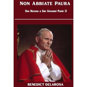 Delarosa, Benedict Non Abbiate Paura: Una Novena a San Giovanni Paolo II (Libro di preghiere cattolico) Delarosa, Benedict Non Abbiate Paura: Una Novena a San Giovanni Paolo II (Libro di preghiere cattolico)