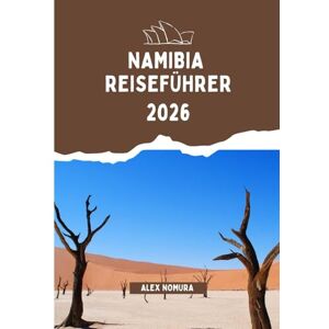 Nomura, Alex NAMIBIA REISEFÜHRER 2026: Wo man essen gehen kann, wie man SIM-Karten kauft und online bleibt, Top-Unterkünfte für jedes Budget und praktische Transporttipps in Städten und Nationalparks Nomura, Alex NAMIBIA REISEFÜHRER 2026: Wo man essen gehen kann, wie man SIM-Karten kauft und online bleibt, Top-Unterkünfte für jedes Budget und praktische Transporttipps in Städten und Nationalparks