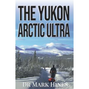 Hines, Mark The Yukon Arctic Ultra: Ultra Marathon Adventure Racing Across Canada's Frozen North: 3 (In Extremis) Hines, Mark The Yukon Arctic Ultra: Ultra Marathon Adventure Racing Across Canada's Frozen North: 3 (In Extremis)