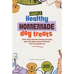 Publishing, Paperdrip Simple Healthy Homemade Dog Treats: Quick, easy and nutritious recipes every dog owner can make in under 30 minutes, that your dog will love Publishing, Paperdrip Simple Healthy Homemade Dog Treats: Quick, easy and nutritious recipes every dog owner can make in under 30 minutes, that your dog will love