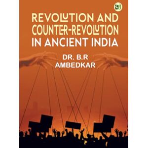 Dr. B.R Ambedkar Revolution and Counter-Revolution in Ancient India Dr. B.R Ambedkar Revolution and Counter-Revolution in Ancient India