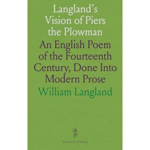 William, Langland Langland's Vision of Piers the Plowman: An English Poem of the Fourteenth Century, Done Into Modern Prose William, Langland Langland's Vision of Piers the Plowman: An English Poem of the Fourteenth Century, Done Into Modern Prose