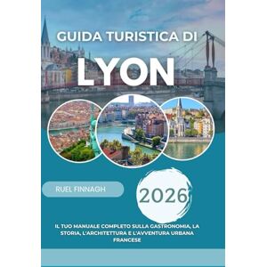 Finnagh, Ruel Guida Turistica di Lione 2026: Il tuo manuale completo sulla gastronomia, la storia, l'architettura e l'avventura urbana francese Finnagh, Ruel Guida Turistica di Lione 2026: Il tuo manuale completo sulla gastronomia, la storia, l'architettura e l'avventura urbana francese
