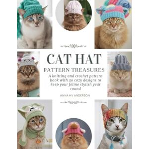 Anderson, Anna HV Cat Hat Pattern Treasures: A knitting and crochet pattern book with 30 cozy designs to keep your feline stylish year round Anderson, Anna HV Cat Hat Pattern Treasures: A knitting and crochet pattern book with 30 cozy designs to keep your feline stylish year round