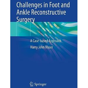Visser, Harry J. Challenges in Foot and Ankle Reconstructive Surgery: A Case-based Approach Visser, Harry J. Challenges in Foot and Ankle Reconstructive Surgery: A Case-based Approach