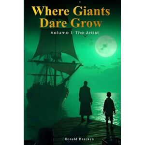 Bracken, Ronald WHERE GIANTS DARE GROW: VOLUME 1 “THE ARTIST” Bracken, Ronald WHERE GIANTS DARE GROW: VOLUME 1 “THE ARTIST”
