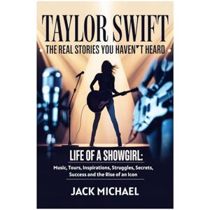 Michael, Jack Taylor Swift: The Real Stories You Haven’t Heard: Life of a Showgirl: Music, Tours, Inspirations, Struggles, Secrets, Success and the Rise of an Icon (Living the Good life you deserve) Michael, Jack Taylor Swift: The Real Stories You Haven’t Heard: Life of a Showgirl: Music, Tours, Inspirations, Struggles, Secrets, Success and the Rise of an Icon (Living the Good life you deserve)