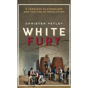 Petley, Christer White Fury: A Jamaican Slaveholder and the Age of Revolution Petley, Christer White Fury: A Jamaican Slaveholder and the Age of Revolution