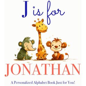 Press, LBB J is for Jonathan: A Personalized Alphabet Book Just for You! Press, LBB J is for Jonathan: A Personalized Alphabet Book Just for You!