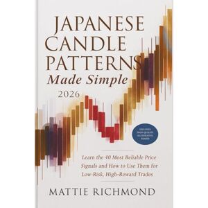 Richmond, Mattie Japanese Candle Patterns Made Simple 2026: Learn the 40 Most Reliable Price Signals and How to Use Them for Low-Risk, High-Reward Trades Richmond, Mattie Japanese Candle Patterns Made Simple 2026: Learn the 40 Most Reliable Price Signals and How to Use Them for Low-Risk, High-Reward Trades