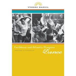 University of Illinois Press Caribbean and Atlantic Diaspora Dance: Igniting Citizenship University of Illinois Press Caribbean and Atlantic Diaspora Dance: Igniting Citizenship
