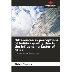 Moschik, Stefan Differences in perceptions of holiday quality due to the influencing factor of noise: Customer satisfaction in tourism Moschik, Stefan Differences in perceptions of holiday quality due to the influencing factor of noise: Customer satisfaction in tourism
