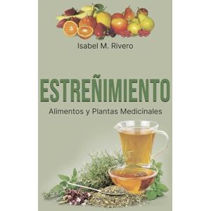 M. Rivero, Isabel ESTREÑIMIENTO. Alimentos y Plantas Medicinales.: Conoce TODO sobre el estreñimiento, y aprende cómo solucionarlo con la alimentación, con zumos y con las plantas medicinales más efectivas. M. Rivero, Isabel ESTREÑIMIENTO. Alimentos y Plantas Medicinales.: Conoce TODO sobre el estreñimiento, y aprende cómo solucionarlo con la alimentación, con zumos y con las plantas medicinales más efectivas.