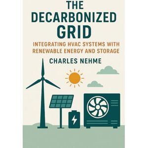Nehme, Charles The Decarbonized Grid: Integrating HVAC Systems with Renewable Energy and Storage Nehme, Charles The Decarbonized Grid: Integrating HVAC Systems with Renewable Energy and Storage