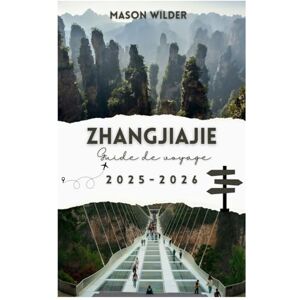 Wilder, Mason ZHANGJIAJIE Guide de voyage 2025-2026 Wilder, Mason ZHANGJIAJIE Guide de voyage 2025-2026