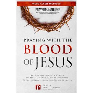 Madueke, Prayer M. Praying with The Blood of Jesus: The Blood of Jesus as a Weapon, Its Benefits & How to Use it Effectively to Access Miracles from the Courts of Heaven ... Courtroom of Heaven, Heavens Courtroom) Madueke, Prayer M. Praying with The Blood of Jesus: The Blood of Jesus as a Weapon, Its Benefits & How to Use it Effectively to Access Miracles from the Courts of Heaven ... Courtroom of Heaven, Heavens Courtroom)