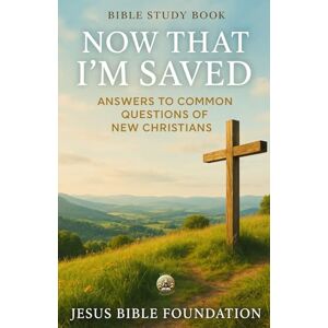 Bible Foundation, Jesus Bible Study Book Now That I’m Saved: Answers to Common Questions of New Christians: 9 (Foundations for New Believers: Building a Strong Start in Christ) Bible Foundation, Jesus Bible Study Book Now That I’m Saved: Answers to Common Questions of New Christians: 9 (Foundations for New Believers: Building a Strong Start in Christ)