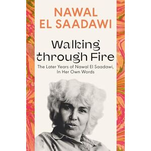 Nawal El Saadawi Walking through Fire: The Later Years of , In Her Own Words Nawal El Saadawi Walking through Fire: The Later Years of , In Her Own Words