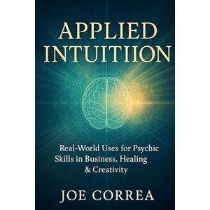 Correa, Joe Applied Intuition: Real-World Uses for Psychic Skills in Business, Healing & Creativity: 9 (The Psychic Brain) Correa, Joe Applied Intuition: Real-World Uses for Psychic Skills in Business, Healing & Creativity: 9 (The Psychic Brain)