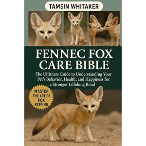WHITAKER, TAMSIN FENNEC FOX AS PET: The Ultimate Guide to Understanding Your Pet’s Behavior, Health, and Happiness for a Stronger Lifelong Bond WHITAKER, TAMSIN FENNEC FOX AS PET: The Ultimate Guide to Understanding Your Pet’s Behavior, Health, and Happiness for a Stronger Lifelong Bond