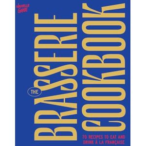 Nouvelle Garde The Brasserie Cookbook: 70 Recipes to Drink and Eat À La Française Nouvelle Garde The Brasserie Cookbook: 70 Recipes to Drink and Eat À La Française