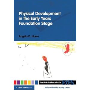 Nurse, Angela D D. Physical Development in the Early Years Foundation Stage (Practical Guidance in the EYFS) Nurse, Angela D D. Physical Development in the Early Years Foundation Stage (Practical Guidance in the EYFS)