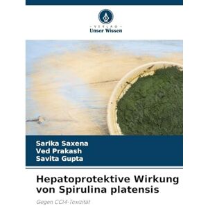Saxena, Sarika Hepatoprotektive Wirkung von Spirulina platensis: Gegen CCl4-Toxizität Saxena, Sarika Hepatoprotektive Wirkung von Spirulina platensis: Gegen CCl4-Toxizität