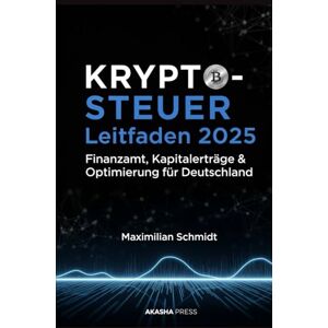 Schmidt, Maximilian Krypto-Steuer Leitfaden 2025: Finanzamt, Kapitalerträge & Optimierung für Deutschland Schmidt, Maximilian Krypto-Steuer Leitfaden 2025: Finanzamt, Kapitalerträge & Optimierung für Deutschland