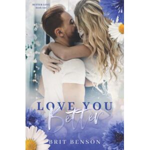 Benson, Brit Love You Better: A best friends to lovers romance (Better Love) Benson, Brit Love You Better: A best friends to lovers romance (Better Love)