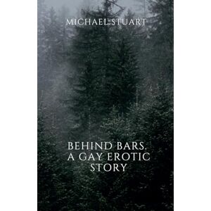 Stuart, Michael Behind Bars. A Gay Erotic Story Stuart, Michael Behind Bars. A Gay Erotic Story