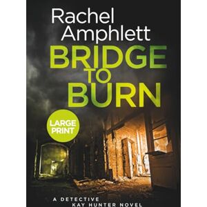Amphlett, Rachel Bridge to Burn: A gripping cold case mystery (Detective Kay Hunter, 7) (large print): A Detective Kay Hunter murder mystery Amphlett, Rachel Bridge to Burn: A gripping cold case mystery (Detective Kay Hunter, 7) (large print): A Detective Kay Hunter murder mystery