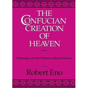 Eno, Robert The Confucian Creation of Heaven: Philosophy and the Defense of Ritual Mastery (Suny Series in Chinese Philosophy and Culture) Eno, Robert The Confucian Creation of Heaven: Philosophy and the Defense of Ritual Mastery (Suny Series in Chinese Philosophy and Culture)