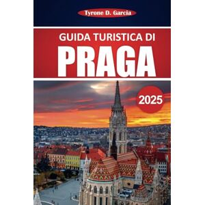 Garcia, Tyrone D. Praga Guida Turistica 2025: Esplora monumenti iconici, cultura locale, luoghi imperdibili ed esperienze autentiche nel cuore dell'Europa centrale Garcia, Tyrone D. Praga Guida Turistica 2025: Esplora monumenti iconici, cultura locale, luoghi imperdibili ed esperienze autentiche nel cuore dell'Europa centrale