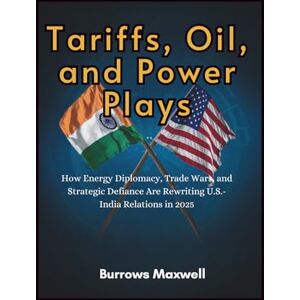 Maxwell, Burrows Tariffs, Oil, and Power Plays: How Energy Diplomacy, Trade Wars, and Strategic Defiance Are Rewriting U.S.-India Relations in 2025 Maxwell, Burrows Tariffs, Oil, and Power Plays: How Energy Diplomacy, Trade Wars, and Strategic Defiance Are Rewriting U.S.-India Relations in 2025