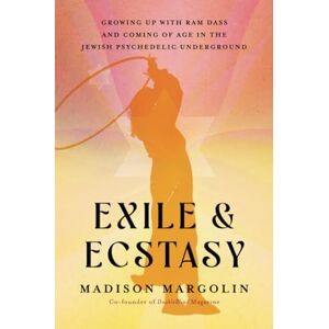 Margolin, Madison Exile & Ecstasy: Growing Up with Ram Dass and Coming of Age in the Jewish Psychedelic Underground Margolin, Madison Exile & Ecstasy: Growing Up with Ram Dass and Coming of Age in the Jewish Psychedelic Underground