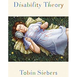 Siebers, Tobin Anthony Disability Theory (Corporealities: Discourses of Disability) Siebers, Tobin Anthony Disability Theory (Corporealities: Discourses of Disability)