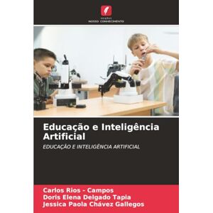 Rios - Campos, Carlos Educação e Inteligência Artificial: EDUCAÇÃO E INTELIGÊNCIA ARTIFICIAL Rios - Campos, Carlos Educação e Inteligência Artificial: EDUCAÇÃO E INTELIGÊNCIA ARTIFICIAL