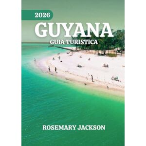 Jackson GUYANA GUÍA TURÍSTICA 2026: Guyana 2026: Todo lo que necesitas saber Jackson GUYANA GUÍA TURÍSTICA 2026: Guyana 2026: Todo lo que necesitas saber