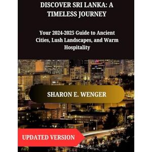 WENGER, SHARON E. DISCOVER SRI LANKA: A TIMELESS JOURNEY: Your 2024-2025 Guide to Ancient Cities, Lush Landscapes, and Warm Hospitality WENGER, SHARON E. DISCOVER SRI LANKA: A TIMELESS JOURNEY: Your 2024-2025 Guide to Ancient Cities, Lush Landscapes, and Warm Hospitality