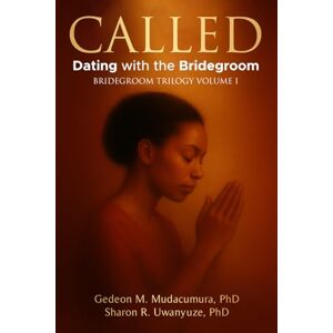 MUDACUMURA Ph.D., GEDEON M Called: Dating with the Bridegroom (The Bridegroom Journey Trilogy) MUDACUMURA Ph.D., GEDEON M Called: Dating with the Bridegroom (The Bridegroom Journey Trilogy)