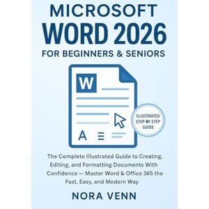 Venn, Nora Microsoft Word 2026 For Beginners & Seniors: The Complete Illustrated Guide to Creating, Editing, and Formatting Documents With Confidence — Master Word & Office 365 the Fast, Easy, and Modern Way Venn, Nora Microsoft Word 2026 For Beginners & Seniors: The Complete Illustrated Guide to Creating, Editing, and Formatting Documents With Confidence — Master Word & Office 365 the Fast, Easy, and Modern Way