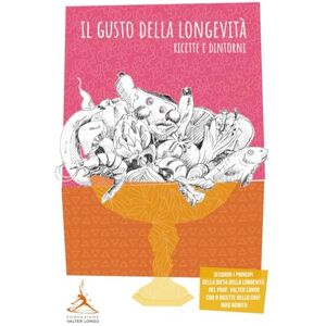 Fondazione, Valter Longo Il Gusto della longevità: Ricette e dintorni Fondazione, Valter Longo Il Gusto della longevità: Ricette e dintorni